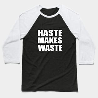 Haste makes waste - wise words Baseball T-Shirt